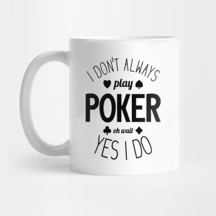 I Don't Always Play Poker - 4 Mug